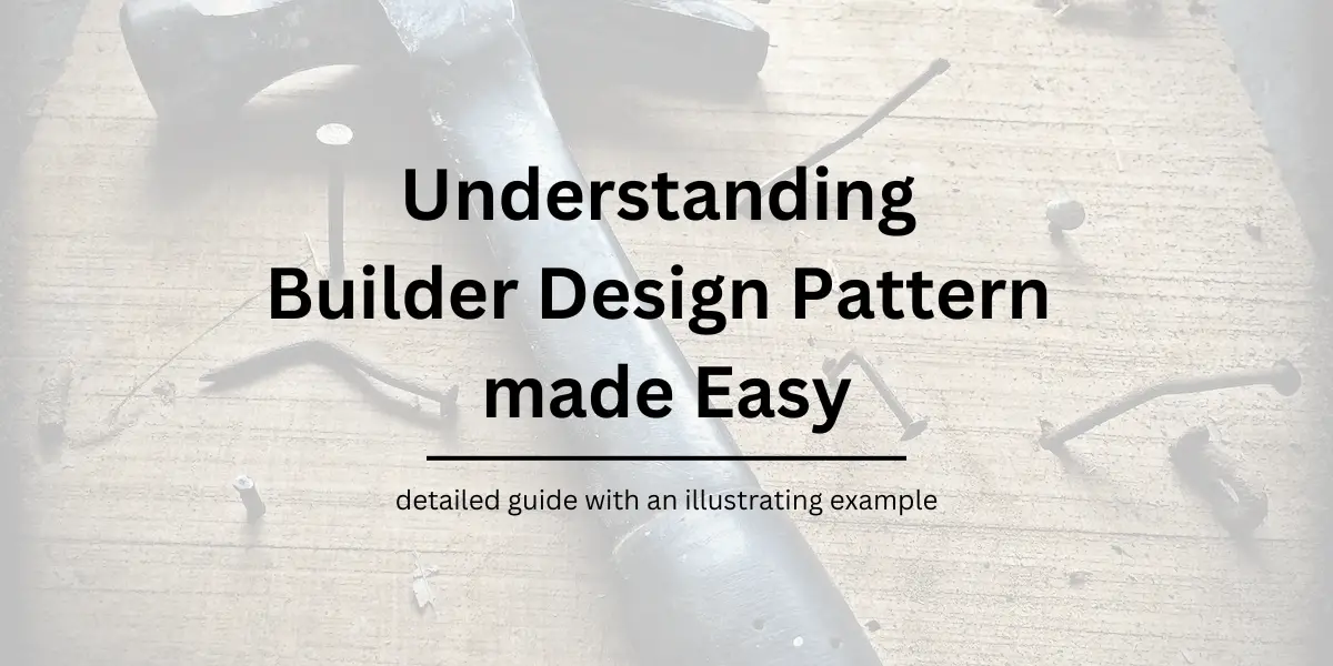 Understanding Builder Design Pattern made Easy
