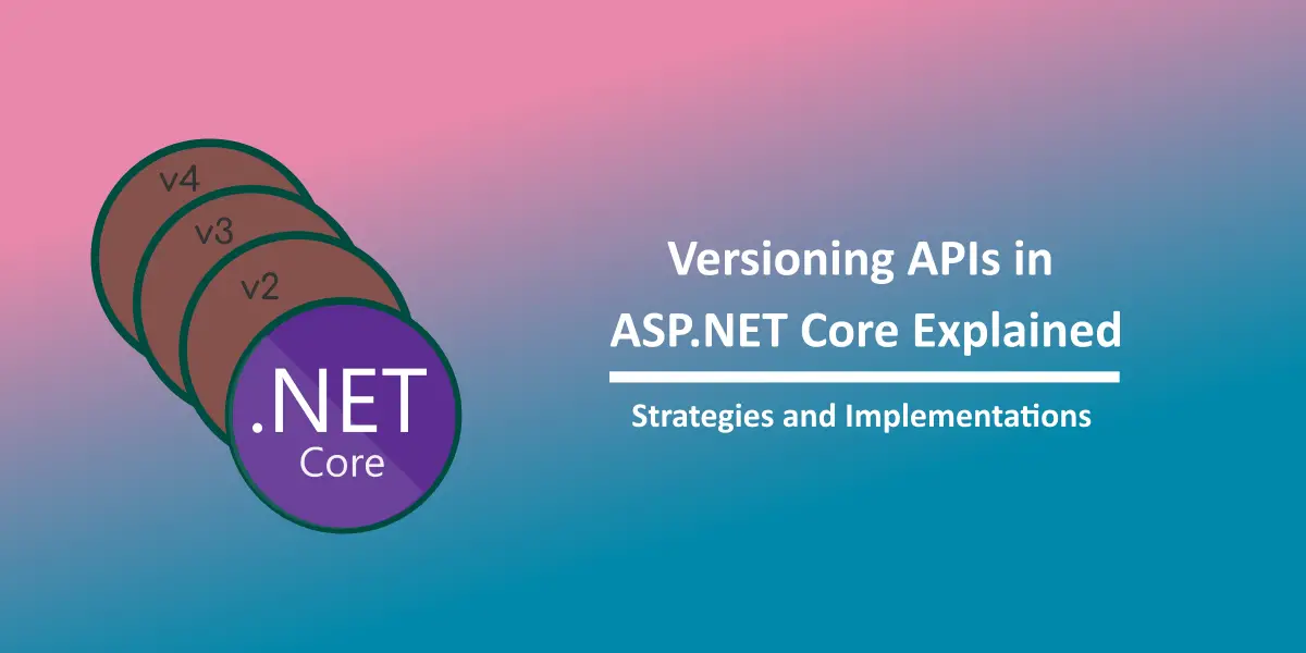 Versioning APIs in ASP.NET Core Explained – Strategies and Implementations