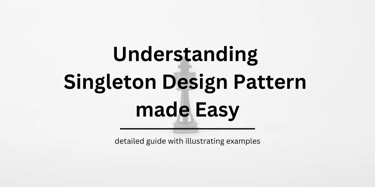 What is Singleton Design Pattern made Easy
